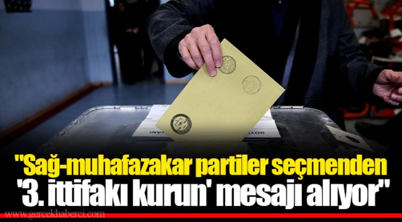"Sağ-muhafazakar partiler seçmenden '3. ittifakı kurun' mesajı alıyor"
