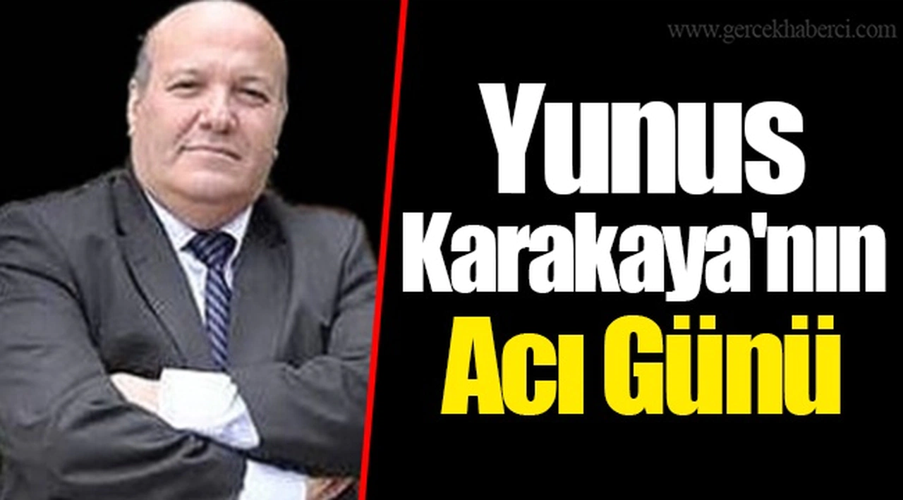 Yunus Karakaya'nın Acı Günü