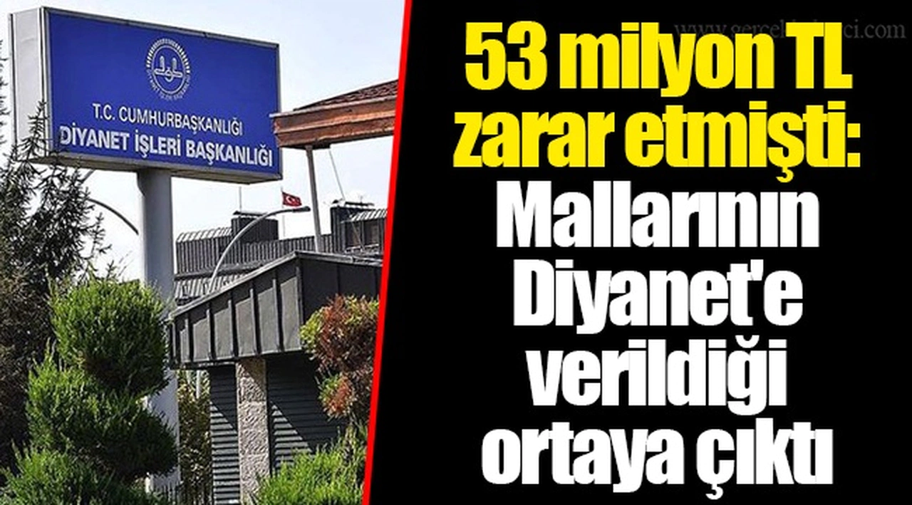 53 milyon TL zarar etmişti: Mallarının Diyanet'e verildiği ortaya çıktı