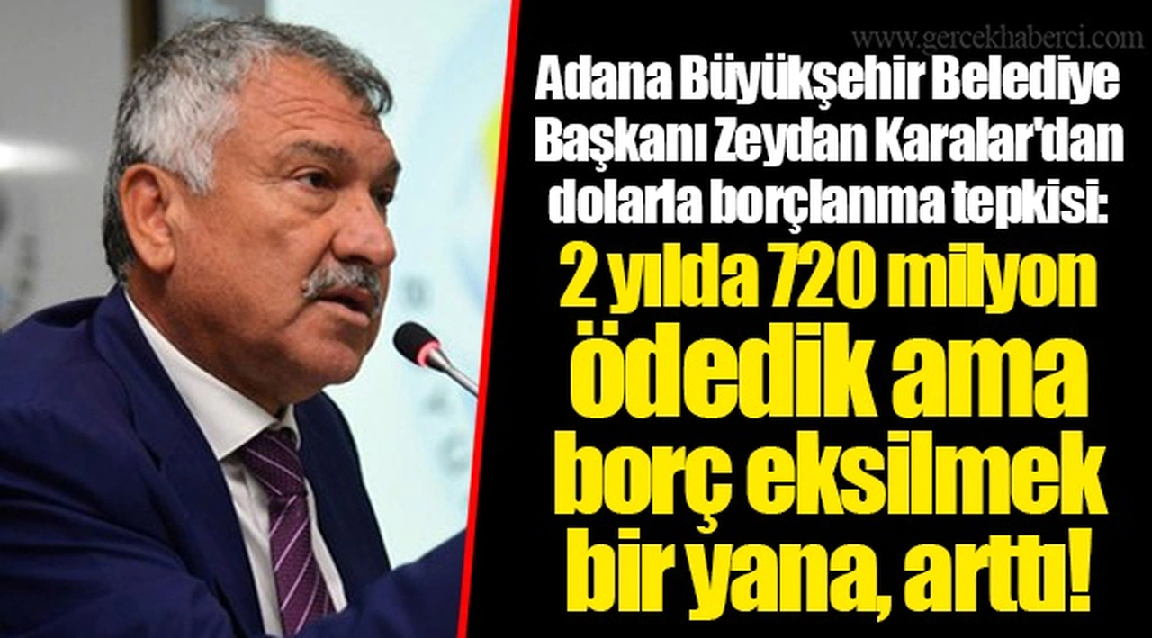 Adana Büyükşehir Belediye Başkanı Zeydan Karalar'dan dolarla borçlanma tepkisi: 2 yılda 720 milyon ödedik ama borç eksilmek bir yana, arttı!