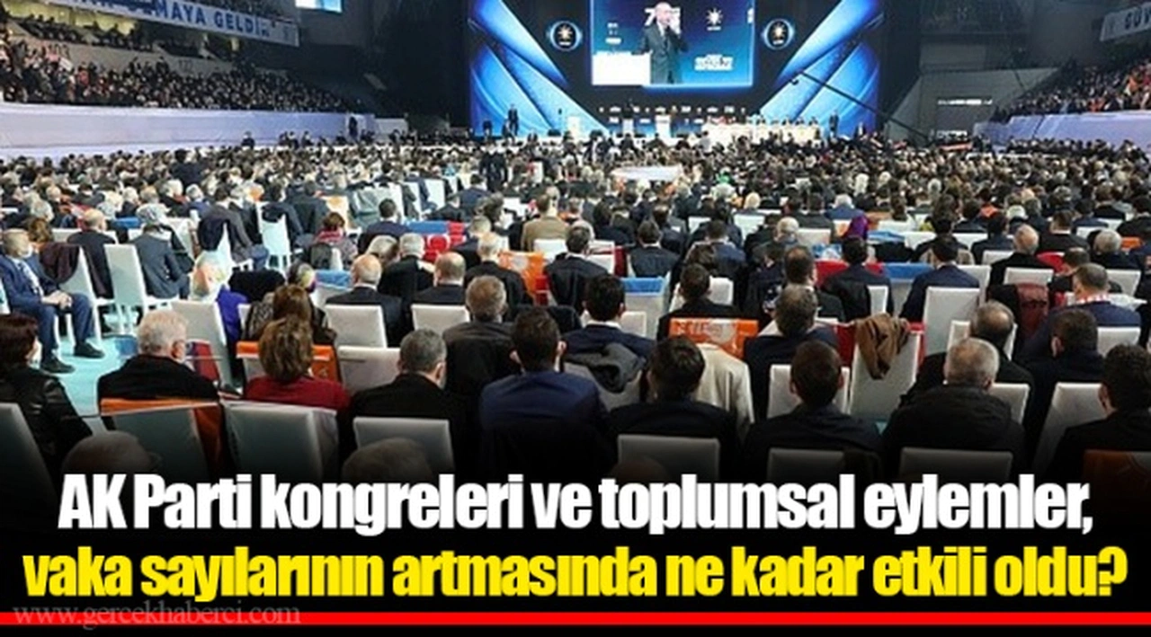 AK Parti kongreleri ve toplumsal eylemler, vaka sayılarının artmasında ne kadar etkili oldu?