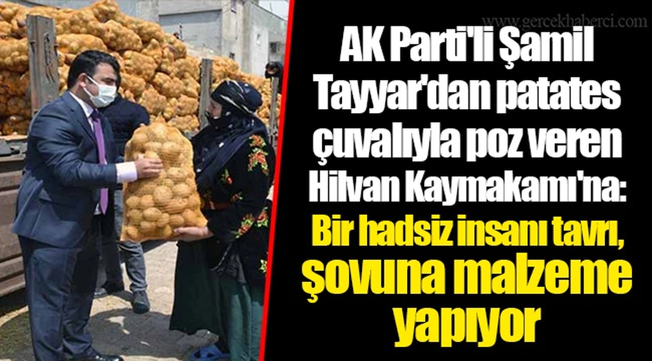 AK Parti'li Şamil Tayyar'dan patates çuvalıyla poz veren Hilvan Kaymakamı'na: Bir hadsiz insanı tavrı, şovuna malzeme yapıyor