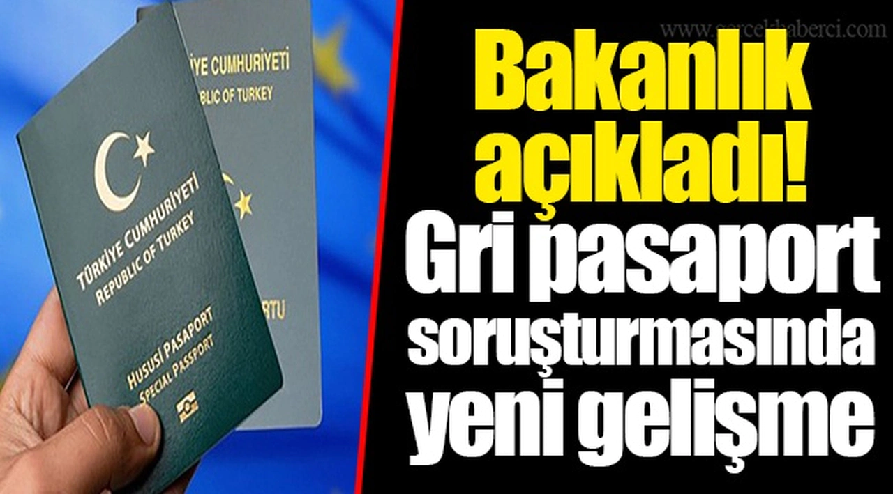 Bakanlık açıkladı! Gri pasaport soruşturmasında yeni gelişme