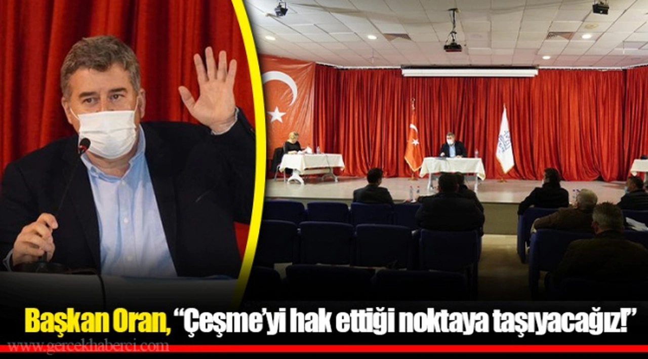Başkan Oran, “Çeşme’yi hak ettiği noktaya taşıyacağız!”