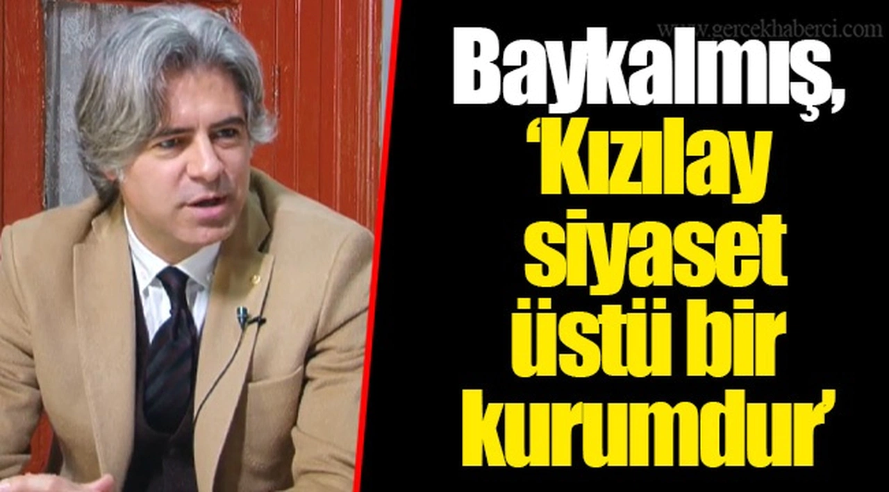 Baykalmış, “Kızılay siyaset üstü bir kurumdur”