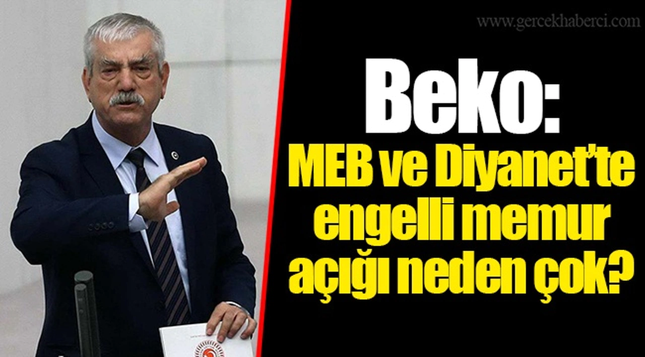 Beko: MEB ve Diyanet’te engelli memur açığı neden çok?