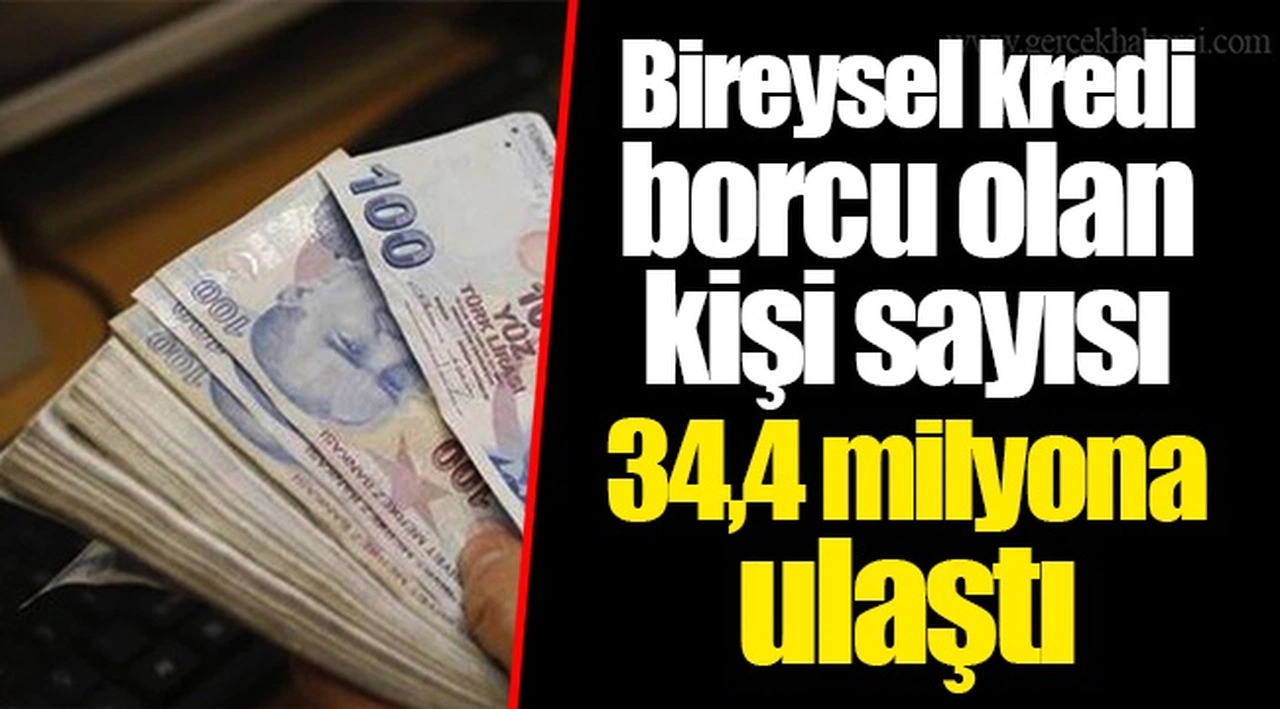 Bireysel kredi borcu olan kişi sayısı 34,4 milyona ulaştı
