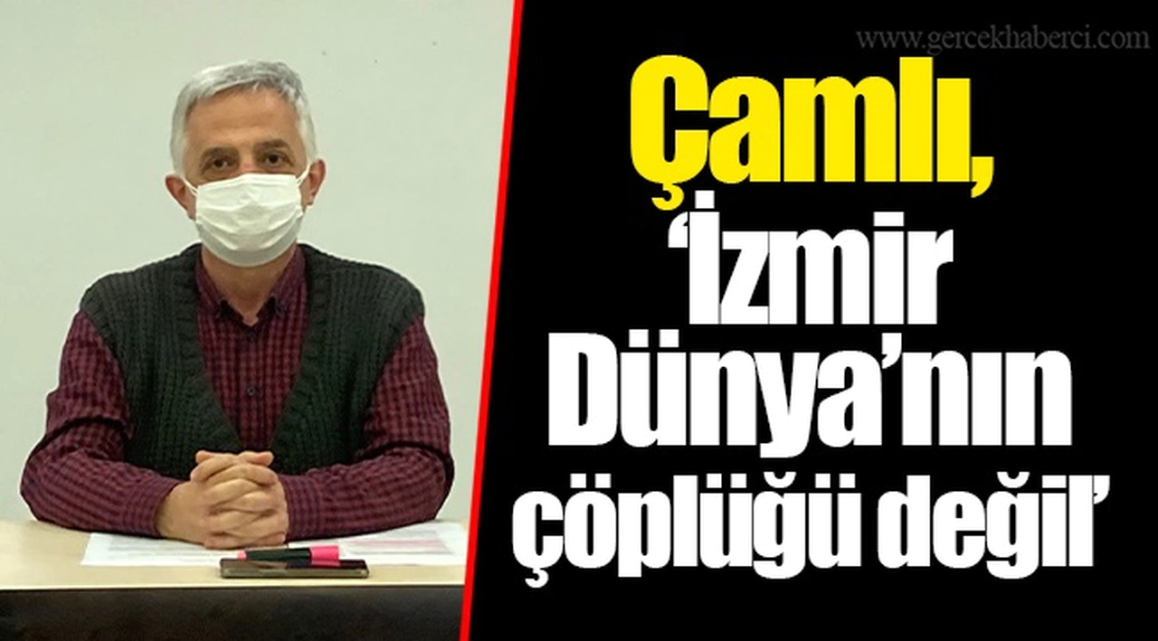 Çamlı, “İzmir Dünya’nın çöplüğü değil”