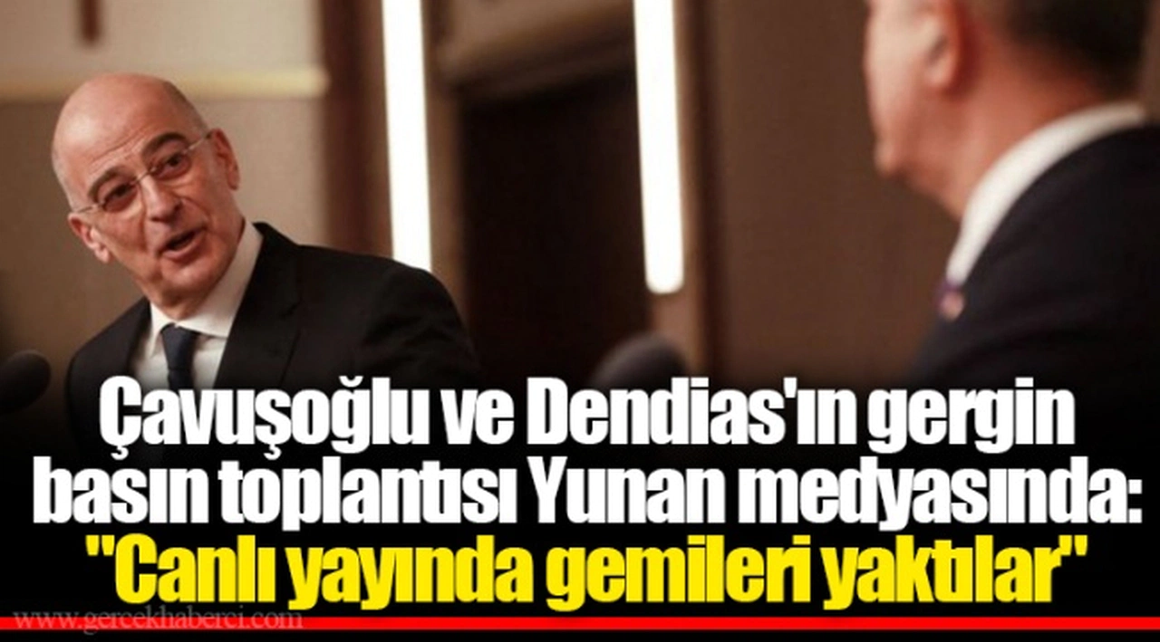 Çavuşoğlu ve Dendias'ın gergin basın toplantısı Yunan medyasında: "Canlı yayında gemileri yaktılar"