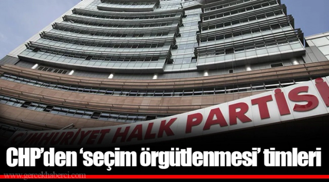 CHP’den ‘seçim örgütlenmesi’ timleri