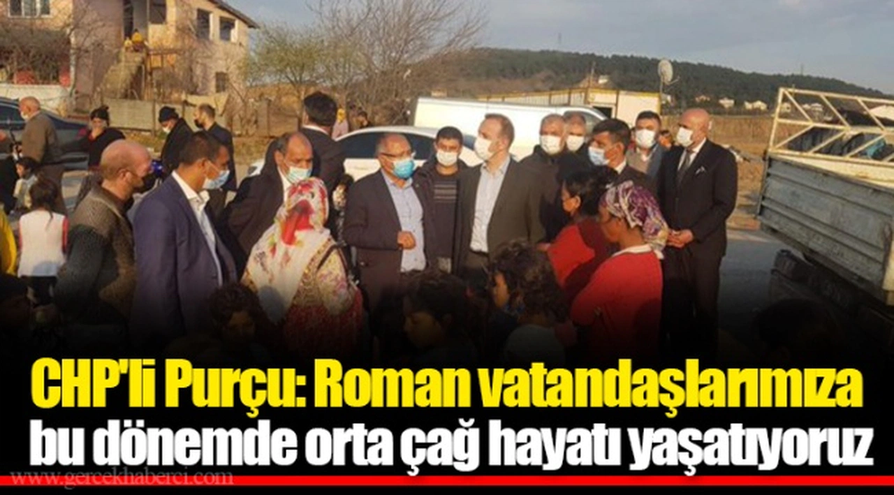 CHP'li Purçu: Roman vatandaşlarımıza bu dönemde orta çağ hayatı yaşatıyoruz