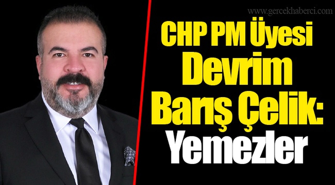 CHP PM Üyesi Devrim Barış Çelik: Yemezler
