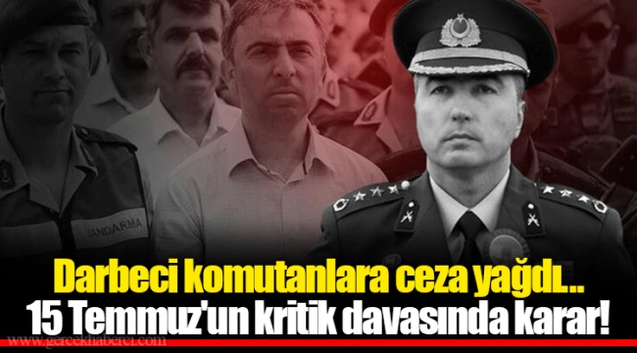Darbeci komutanlara ceza yağdı... 15 Temmuz'un kritik davasında karar!
