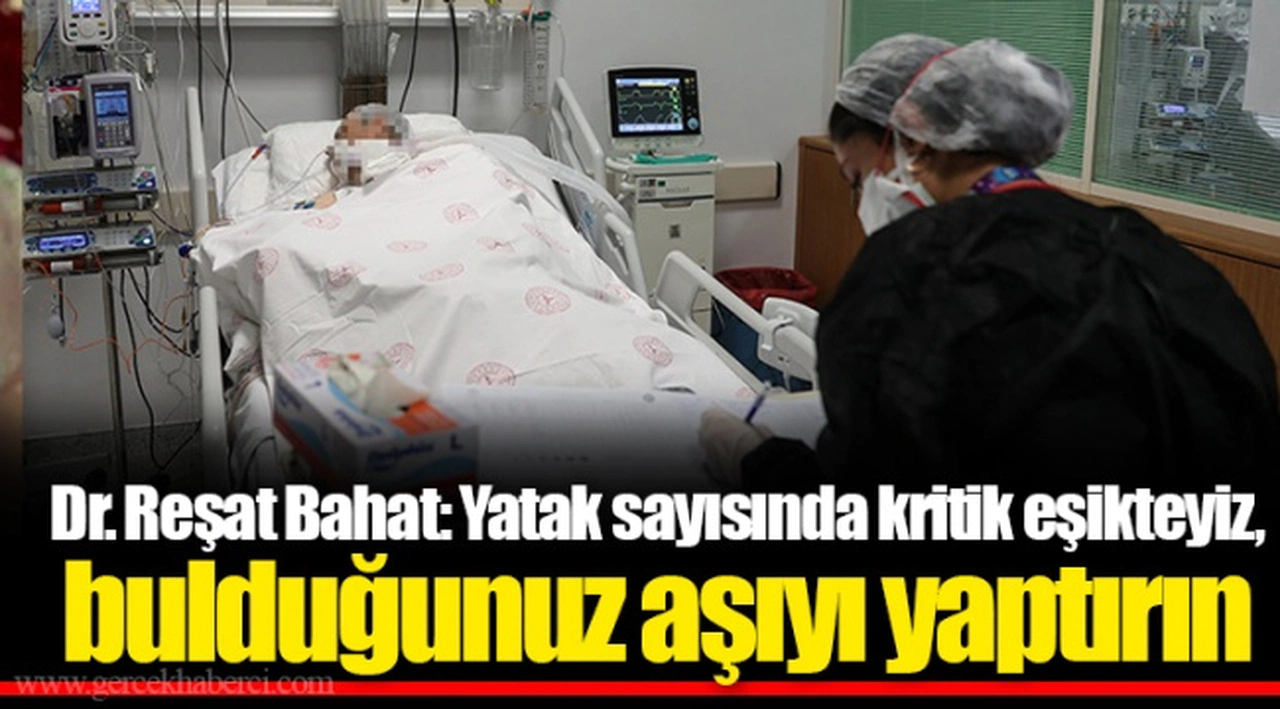 Dr. Reşat Bahat: Yatak sayısında kritik eşikteyiz, bulduğunuz aşıyı yaptırın