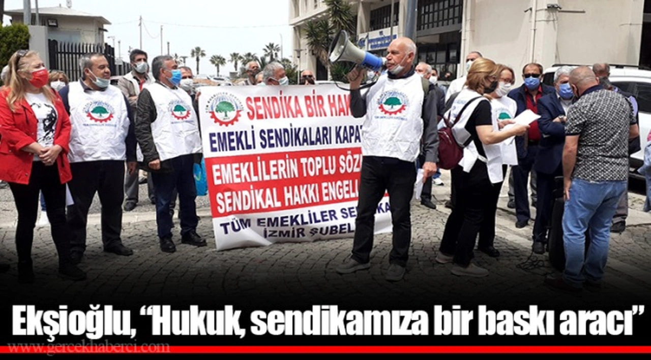 Ekşioğlu, "Hukuk, sendikamıza bir baskı aracı"