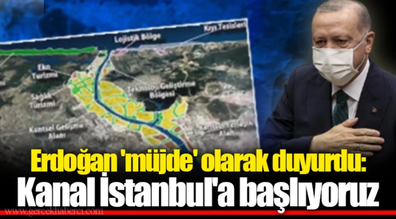 Erdoğan 'müjde' olarak duyurdu: Kanal İstanbul'a başlıyoruz