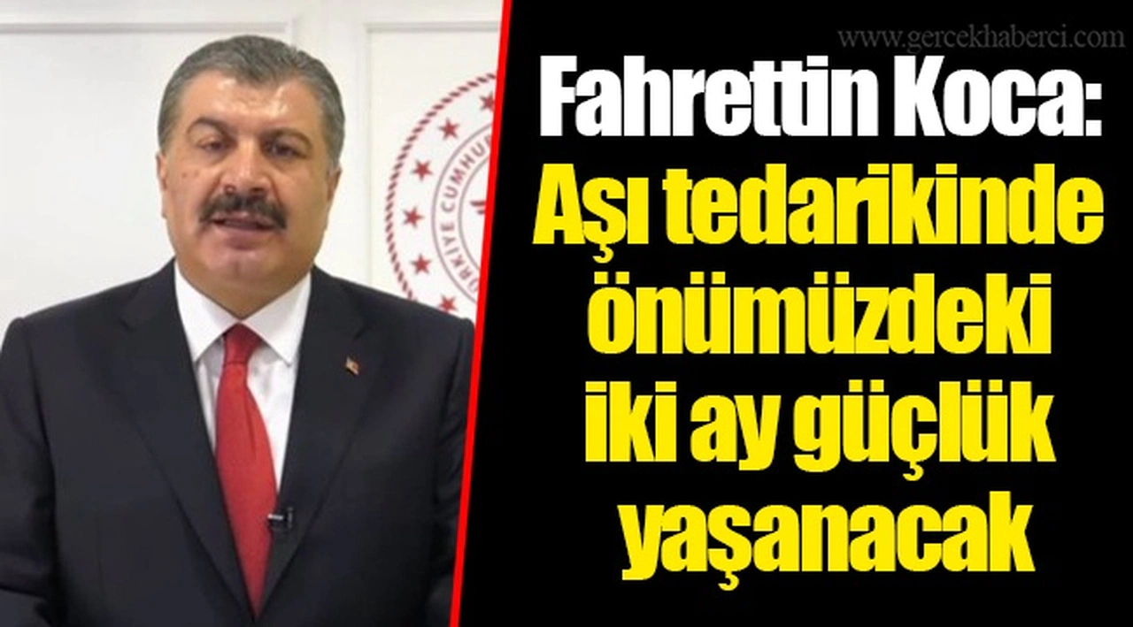 Fahrettin Koca: Aşı tedarikinde önümüzdeki iki ay güçlük yaşanacak