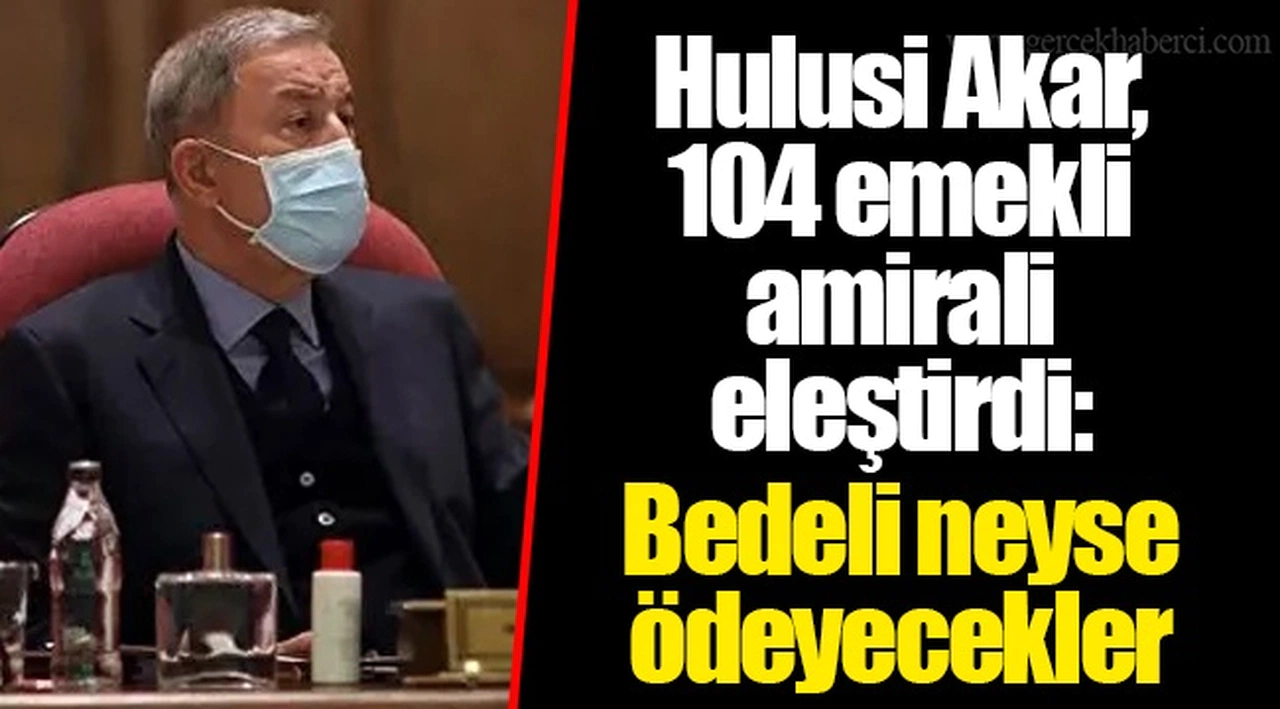 Hulusi Akar, 104 emekli amirali eleştirdi: Bedeli neyse ödeyecekler