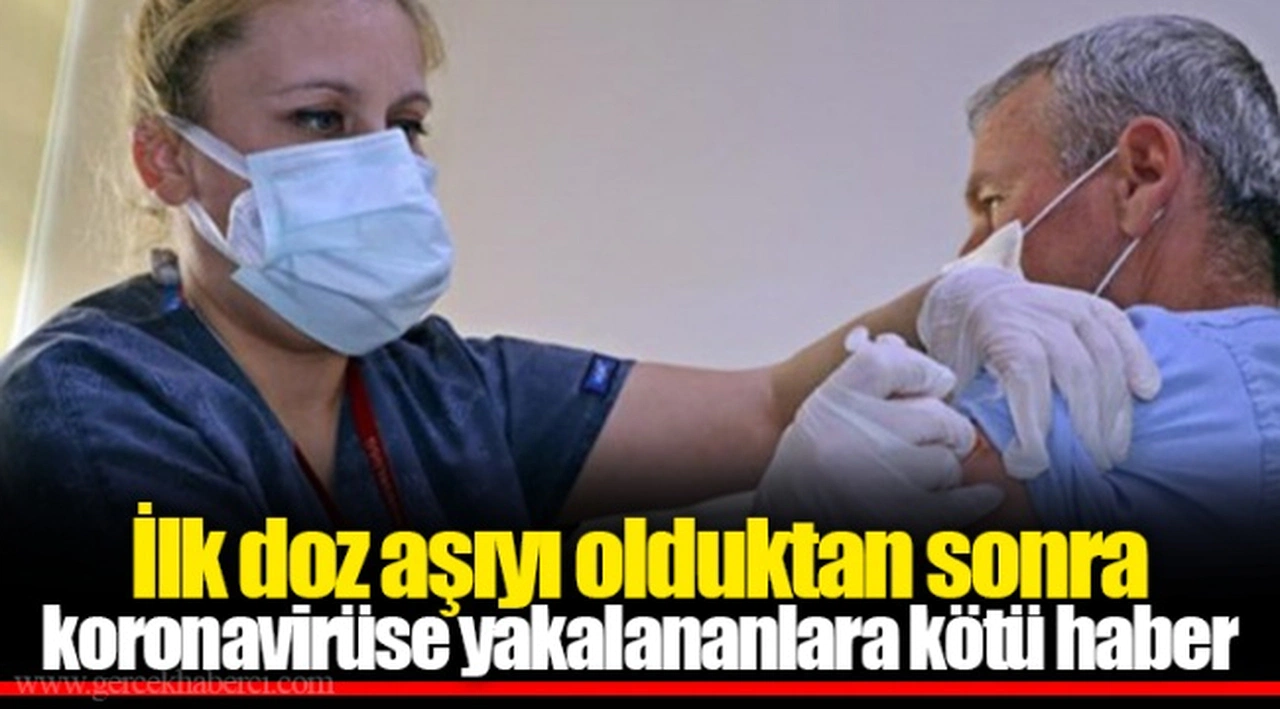 İlk doz aşıyı olduktan sonra koronavirüse yakalananlara kötü haber