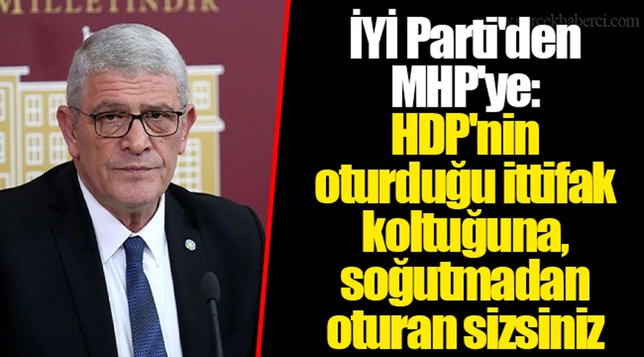 İYİ Parti'den MHP'ye: HDP'nin oturduğu ittifak koltuğuna, soğutmadan oturan sizsiniz