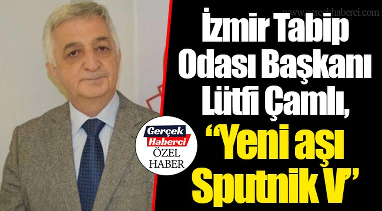 İzmir Tabip Odası Başkanı Lütfi Çamlı, "Yeni aşı Sputnik V"