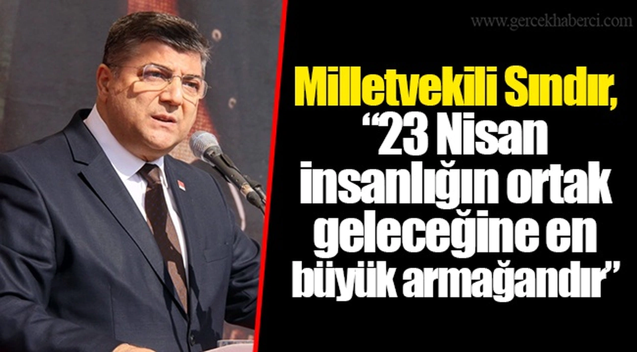 Milletvekili Sındır, “23 Nisan insanlığın ortak geleceğine en büyük armağandır”