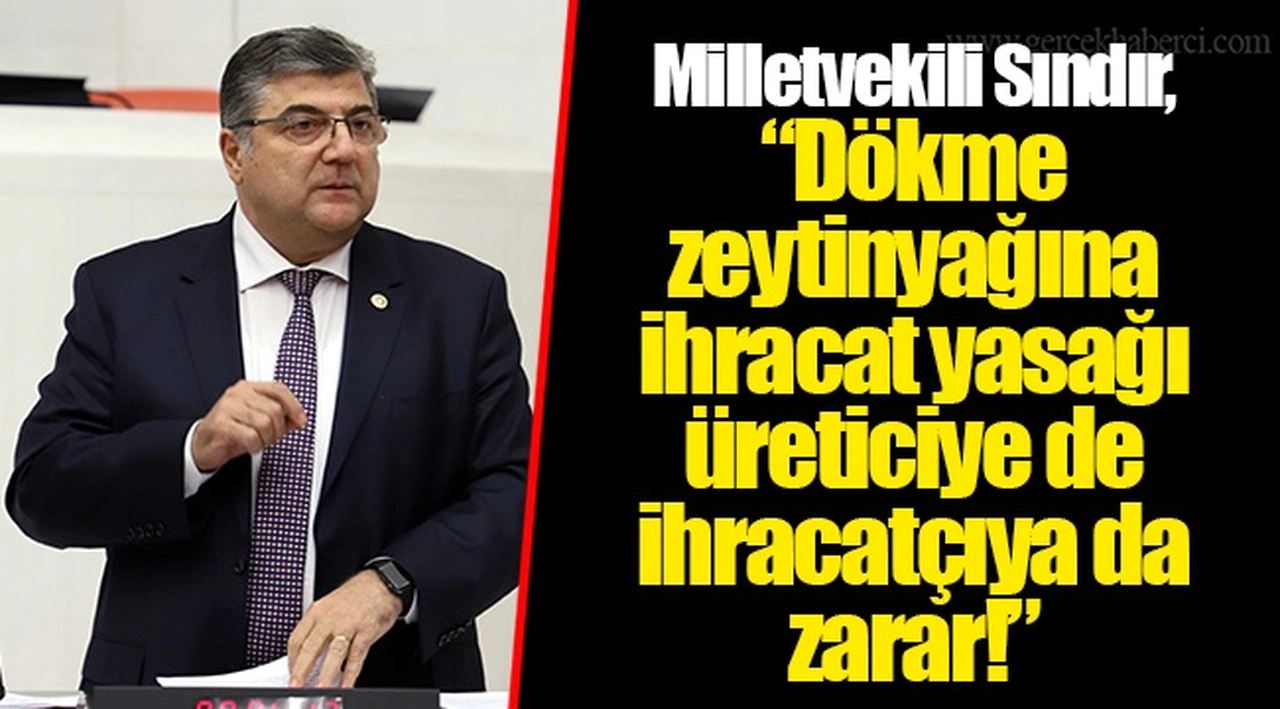 Milletvekili Sındır, “Dökme zeytinyağına ihracat yasağı üreticiye de ihracatçıya da zarar!”
