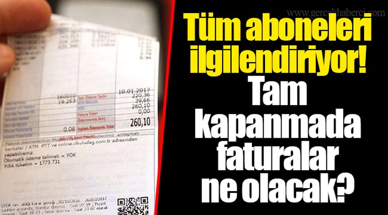 Tüm aboneleri ilgilendiriyor! Tam kapanmada faturalar ne olacak?