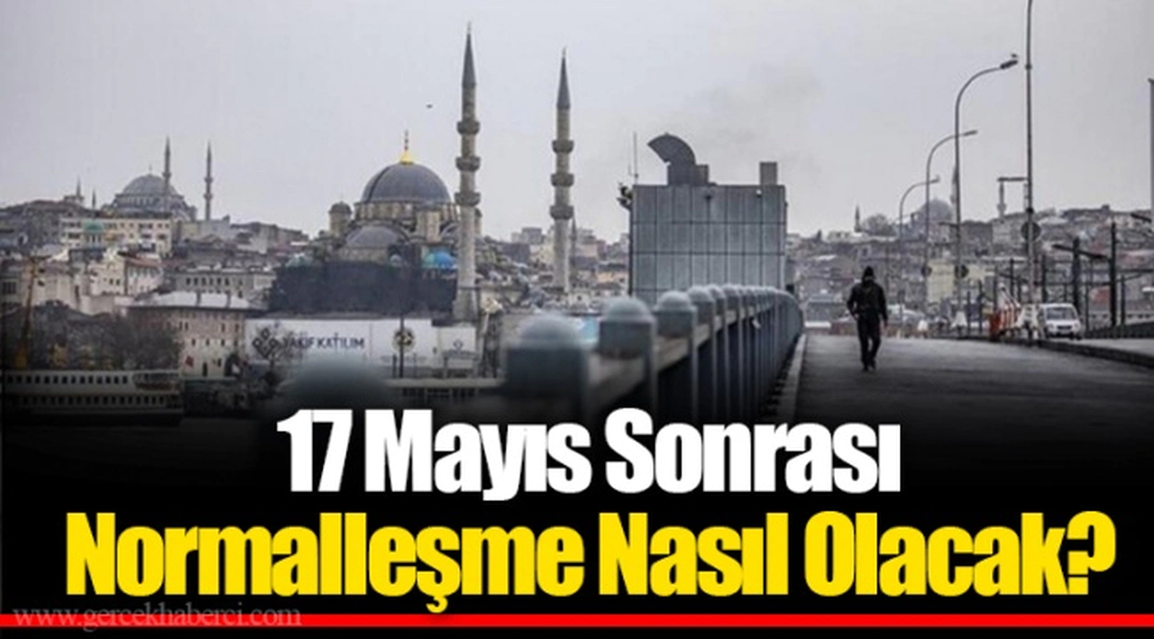 17 Mayıs Sonrası Normalleşme Nasıl Olacak?