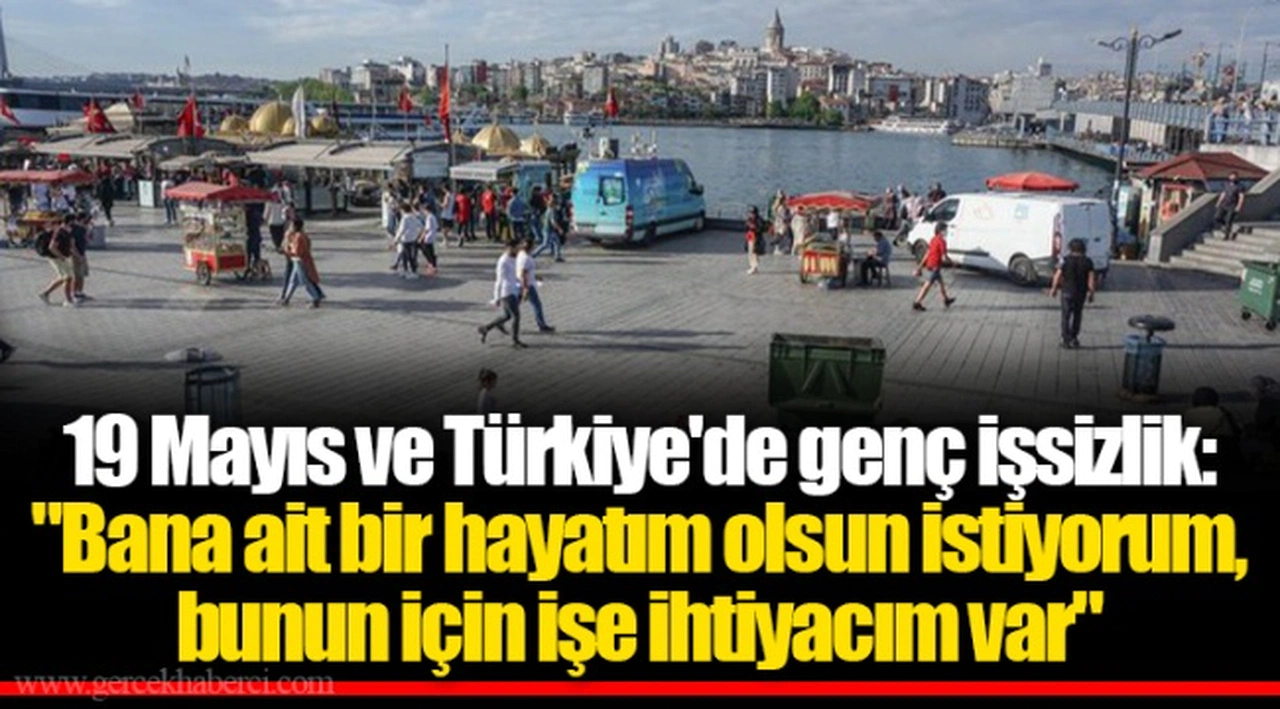19 Mayıs ve Türkiye'de genç işsizlik: "Bana ait bir hayatım olsun istiyorum, bunun için işe ihtiyacım var"