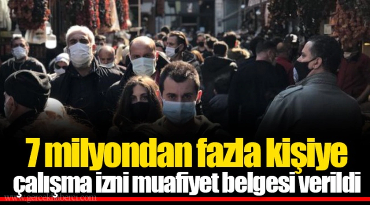 7 milyondan fazla kişiye çalışma izni muafiyet belgesi verildi