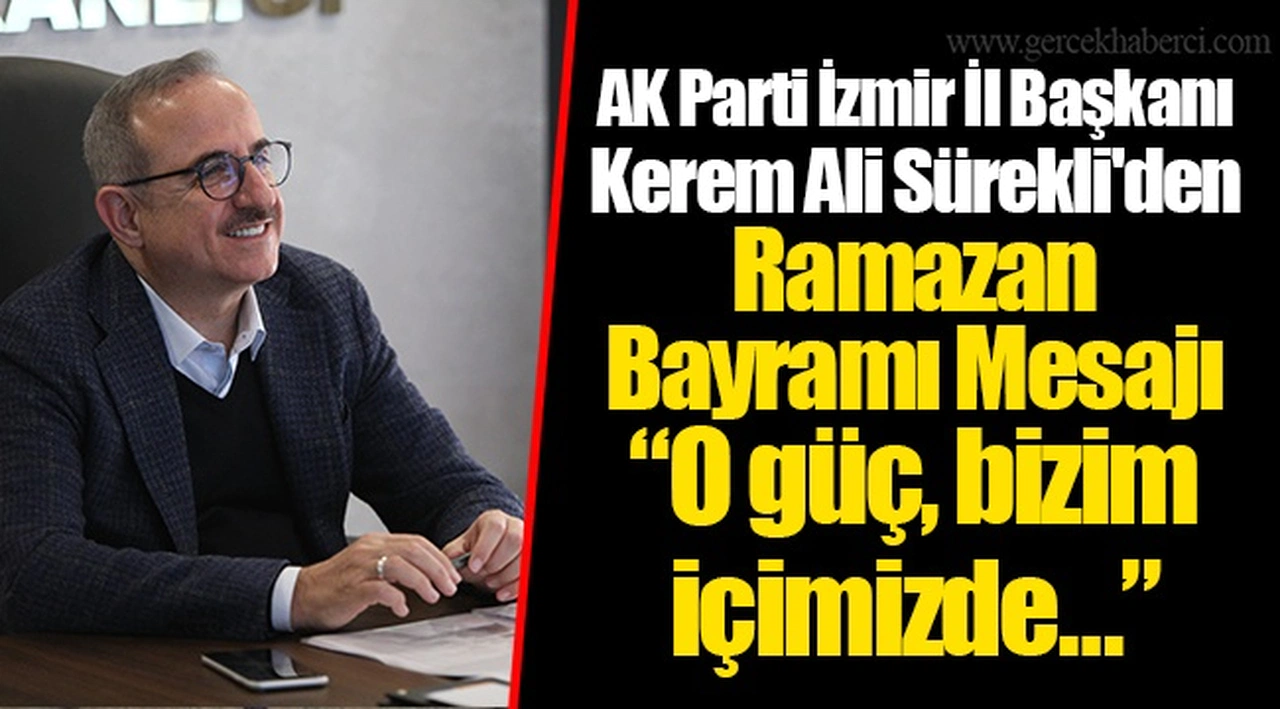 AK Parti İzmir İl Başkanı Kerem Ali Sürekli'den Ramazan Bayramı Mesajı “O güç, bizim içimizde…”