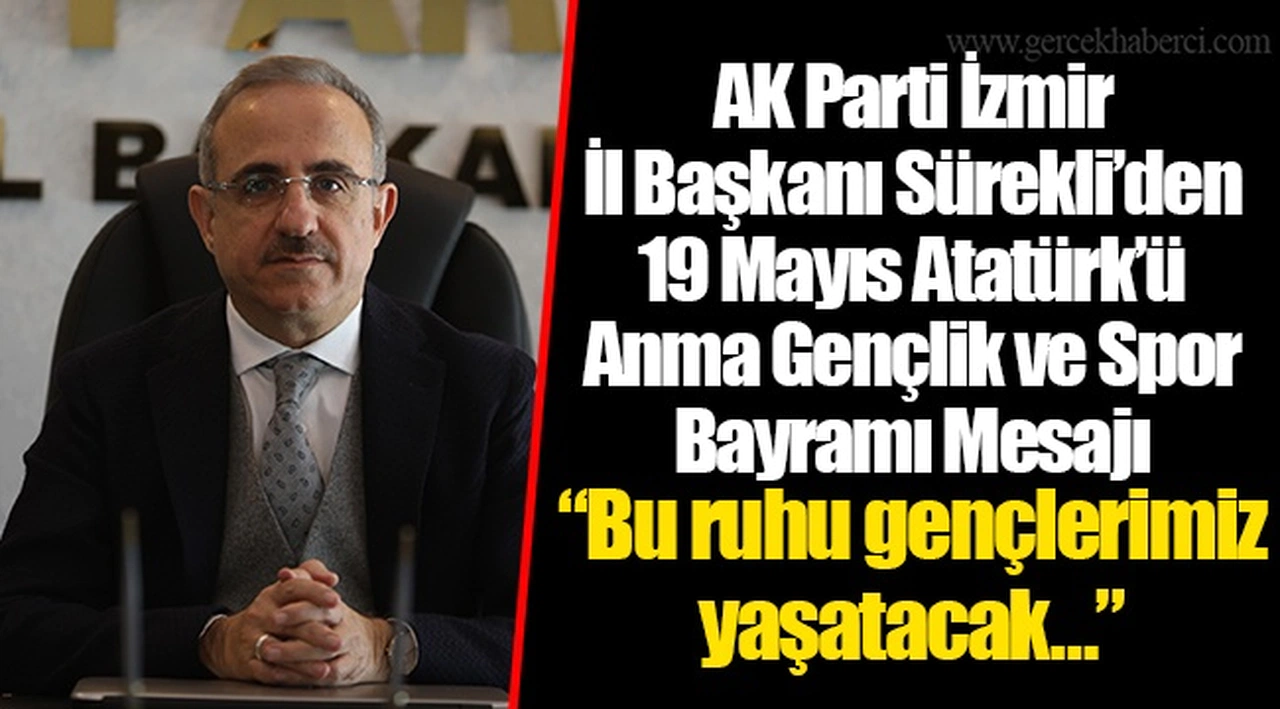 AK Parti İzmir İl Başkanı Sürekli’den 19 Mayıs Atatürk’ü Anma Gençlik ve Spor Bayramı Mesajı