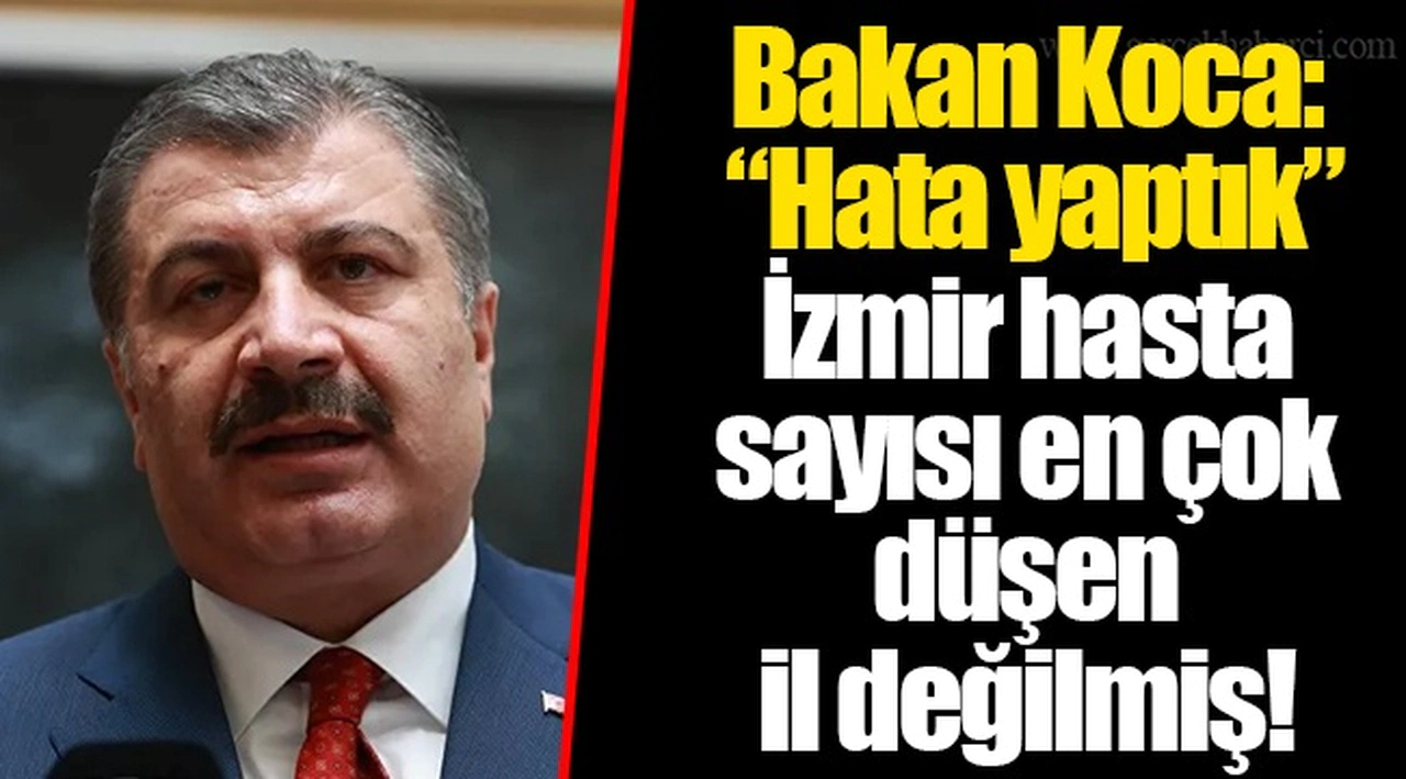 Bakan Koca: Hata yaptık "İzmir hasta sayısı en çok düşen il değilmiş"