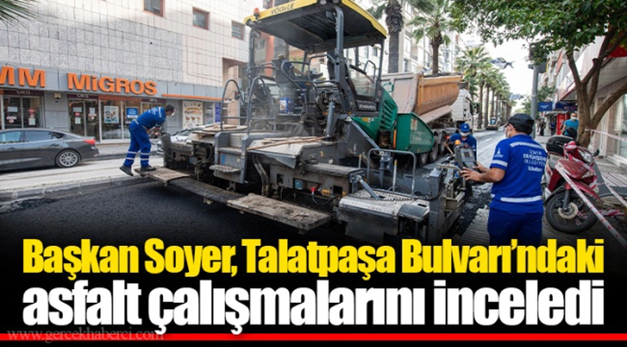 Başkan Soyer, Talatpaşa Bulvarı’ndaki asfalt çalışmalarını inceledi