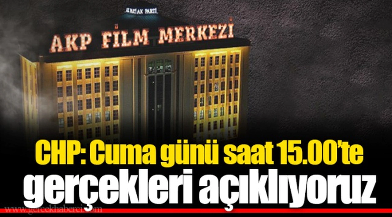 CHP: Cuma günü saat 15.00’te gerçekleri açıklıyoruz