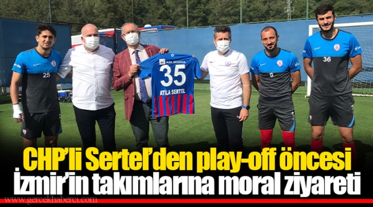 CHP’li Sertel’den play-off öncesi İzmir’in takımlarına moral ziyareti