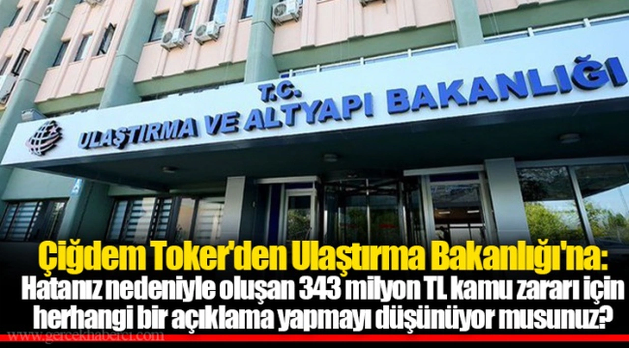 Çiğdem Toker'den Ulaştırma Bakanlığı'na: Hatanız nedeniyle oluşan 343 milyon TL kamu zararı için herhangi bir açıklama yapmayı düşünüyor musunuz?
