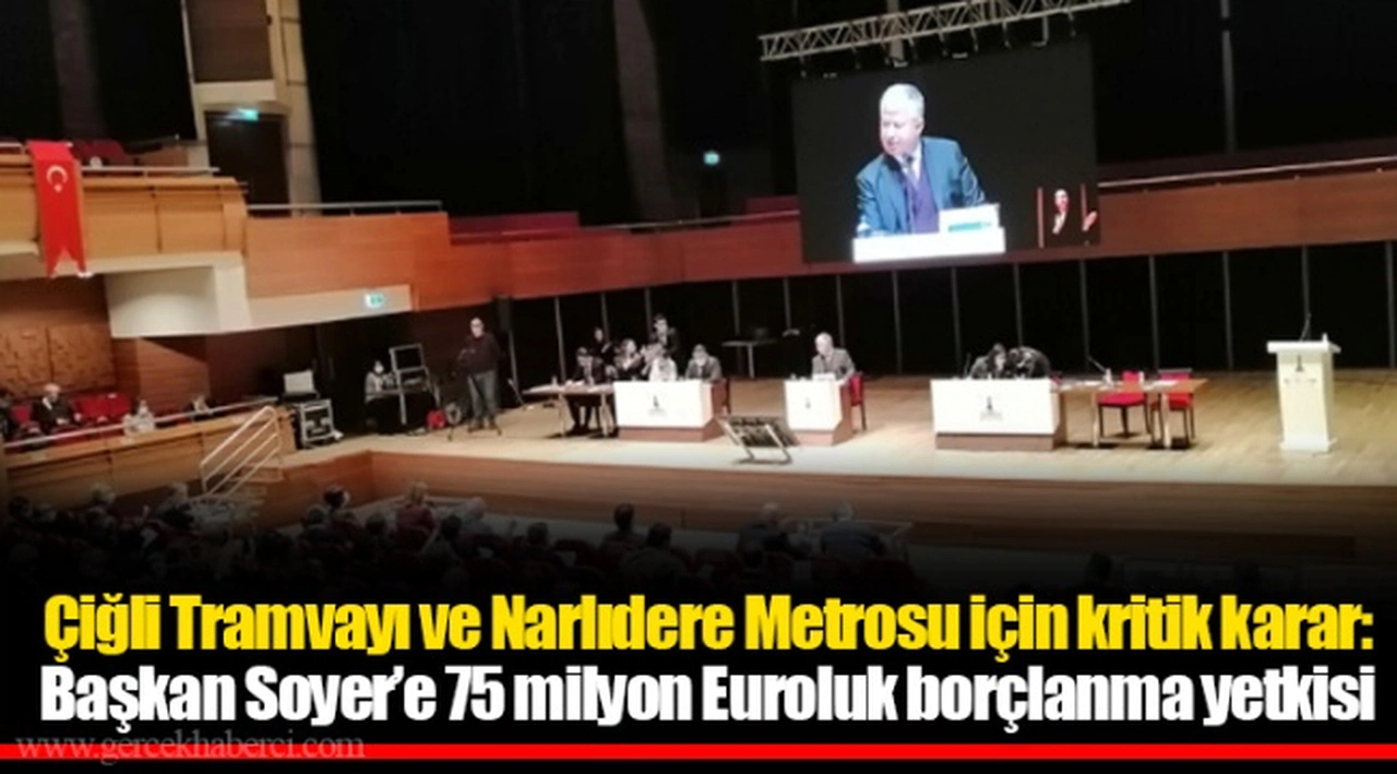 Çiğli Tramvayı ve Narlıdere Metrosu için kritik karar: Başkan Soyer’e 75 milyon Euroluk borçlanma yetkisi
