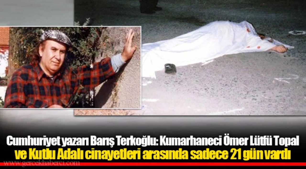 Cumhuriyet yazarı Barış Terkoğlu: Kumarhaneci Ömer Lütfü Topal ve Kutlu Adalı cinayetleri arasında sadece 21 gün vardı