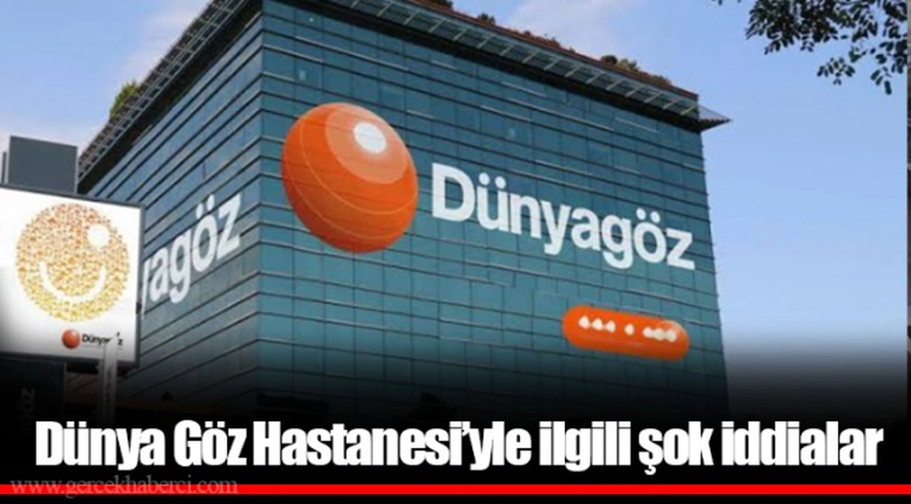 Dünya Göz Hastanesi’yle ilgili şok iddialar