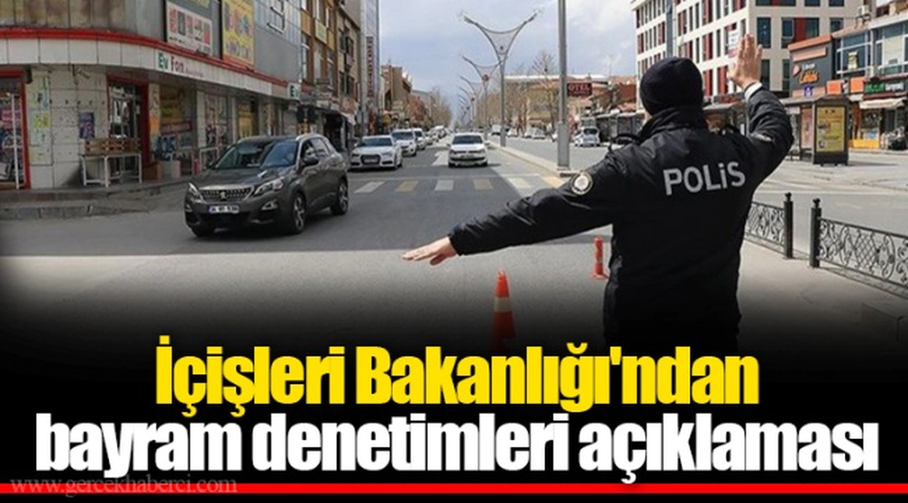İçişleri Bakanlığı'ndan bayram denetimleri açıklaması