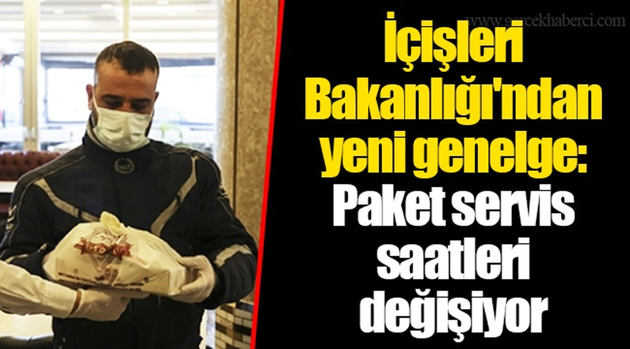 İçişleri Bakanlığı'ndan yeni genelge: Paket servis saatleri değişiyor