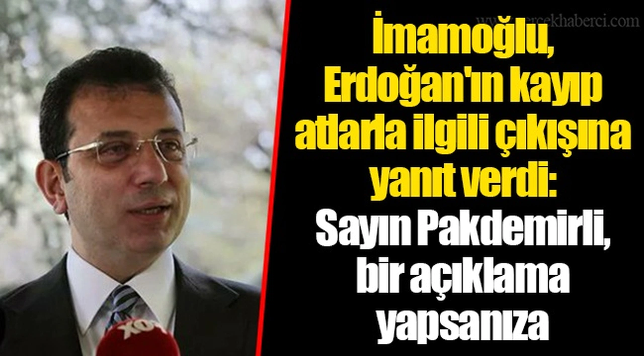 İmamoğlu, Erdoğan'ın kayıp atlarla ilgili çıkışına yanıt verdi: Sayın Pakdemirli, bir açıklama yapsanıza