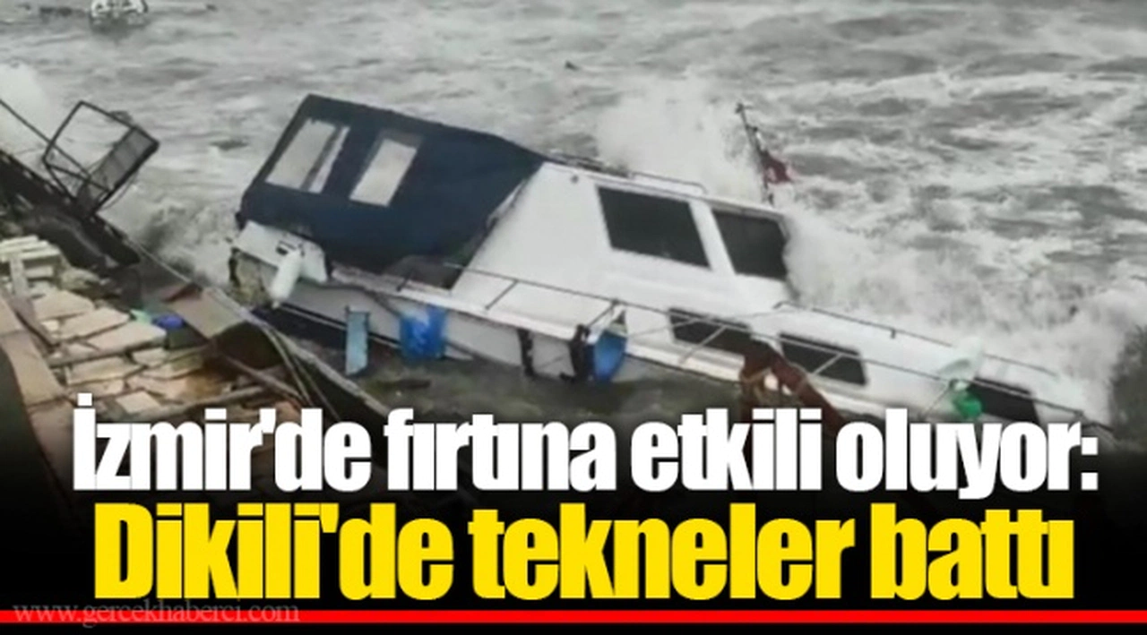 İzmir'de fırtına etkili oluyor: Dikili'de tekneler battı