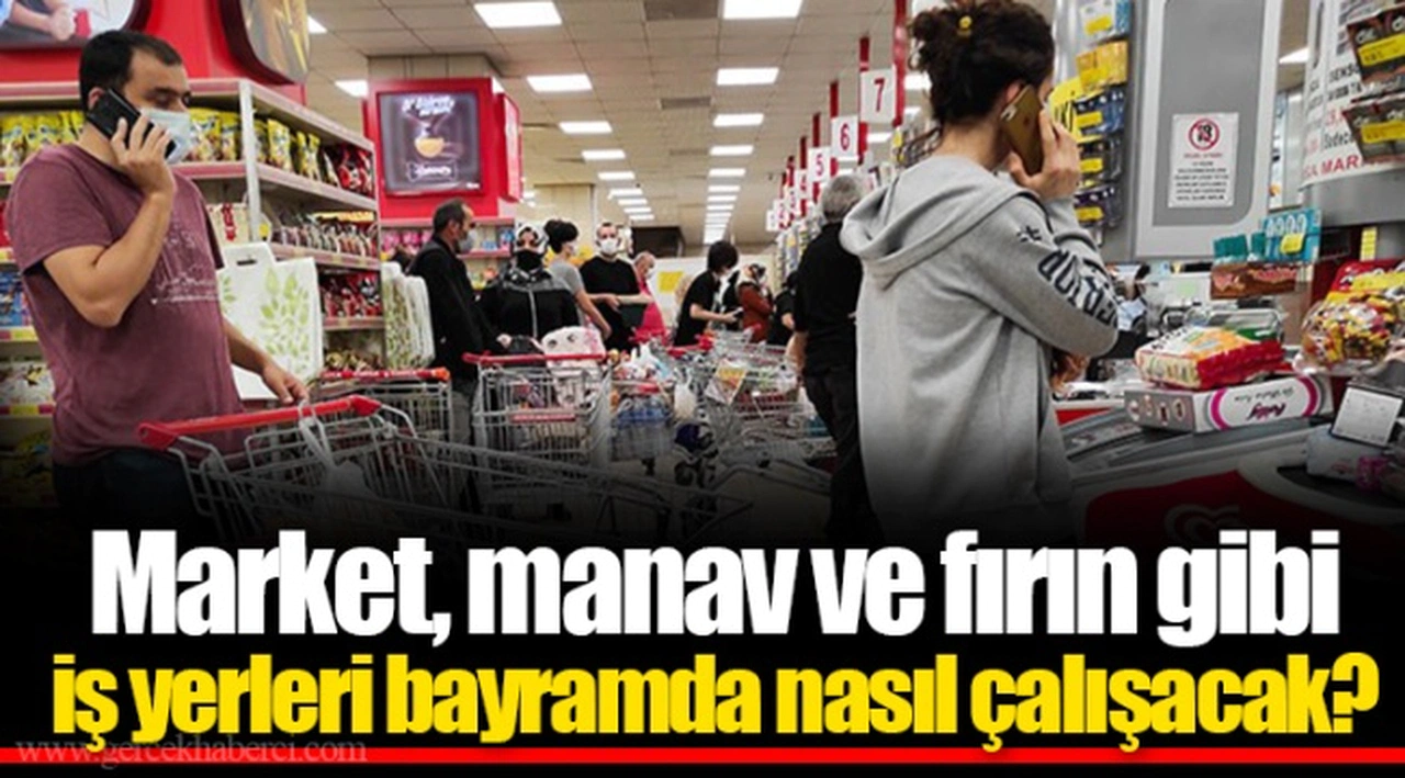 Market, manav ve fırın gibi iş yerleri bayramda nasıl çalışacak?