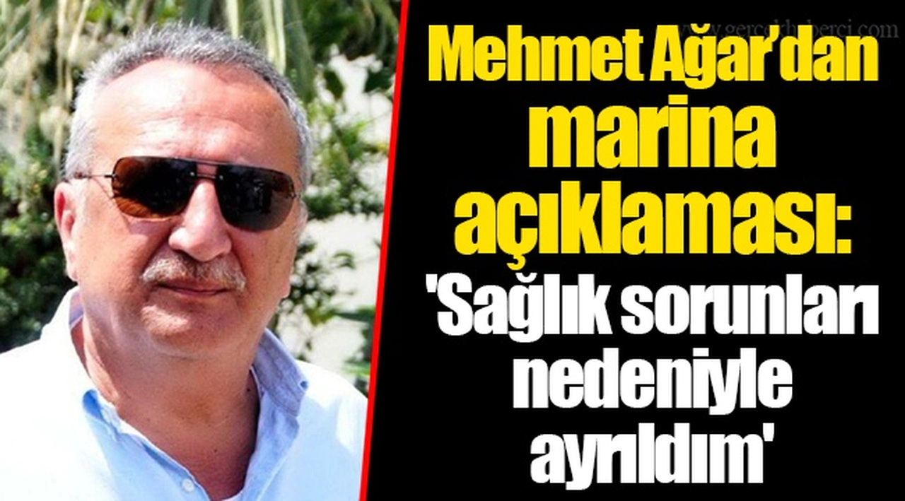 Mehmet Ağar’dan marina açıklaması: 'Sağlık sorunları nedeniyle ayrıldım'