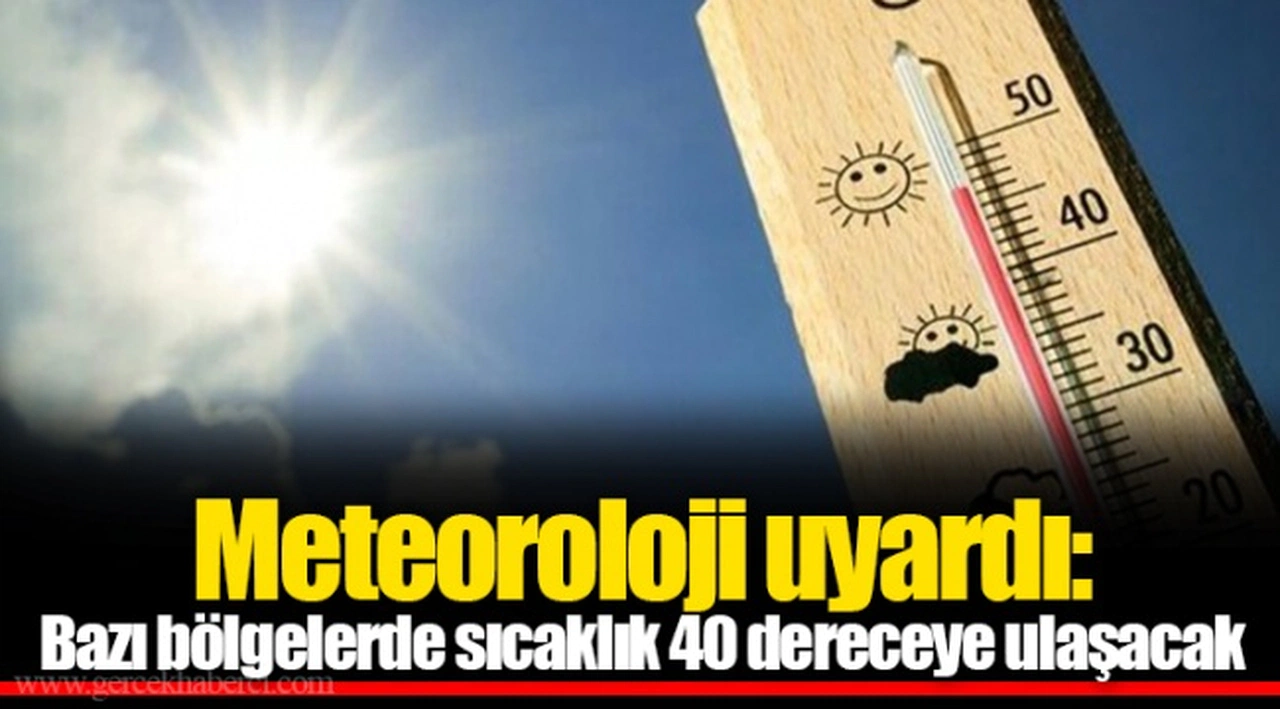 Meteoroloji uyardı: Bazı bölgelerde sıcaklık 40 dereceye ulaşacak