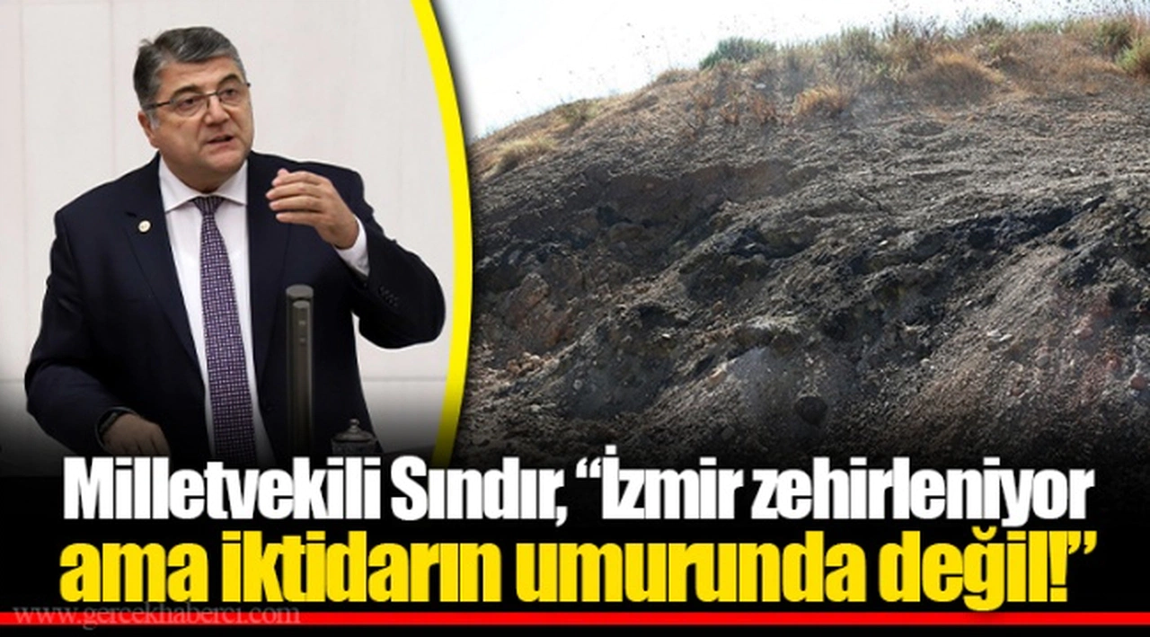 Milletvekili Sındır, “İzmir zehirleniyor ama iktidarın umurunda değil!”