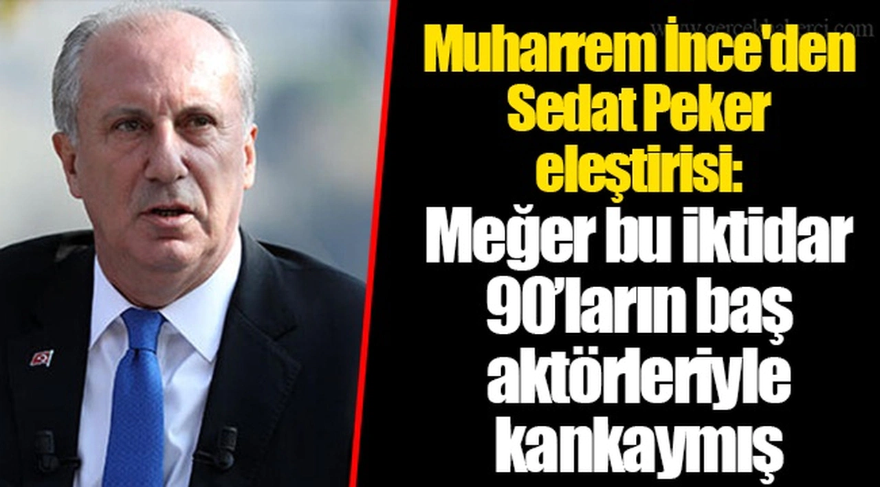 Muharrem İnce'den Sedat Peker eleştirisi: Meğer bu iktidar 90’ların baş aktörleriyle kankaymış